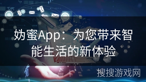 妫蜜App：为您带来智能生活的新体验