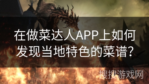 在做菜达人APP上如何发现当地特色的菜谱？