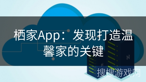 栖家App：发现打造温馨家的关键
