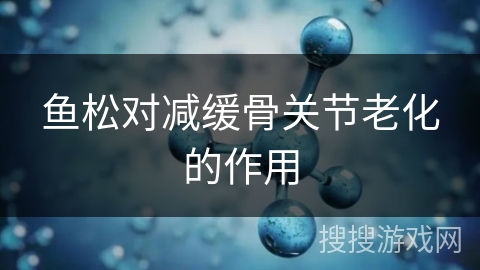 鱼松对减缓骨关节老化的作用 鱼松对减缓骨关节老化的作用