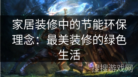 家居装修中的节能环保理念:最美装修的绿色生活 家居装修中的节能环保理念:最美装修的绿色生活