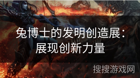 兔博士的发明创造展:展现创新力量 兔博士的发明创造展:展现创新力量