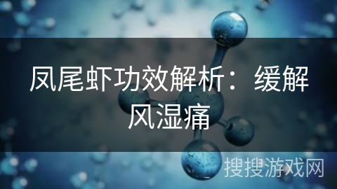 凤尾虾功效解析：缓解风湿痛