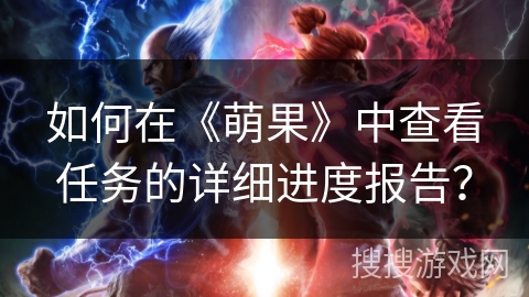 如何在《萌果》中查看任务的详细进度报告？