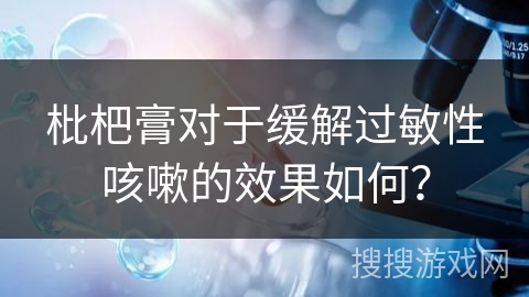 枇杷膏对于缓解过敏性咳嗽的效果如何？