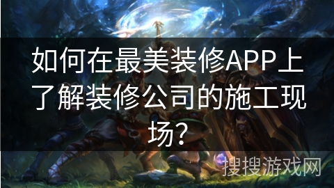 如何在最美装修APP上了解装修公司的施工现场? 如何在最美装修APP上了解装修公司的施工现场?