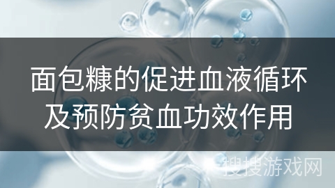 面包糠的促进血液循环及预防贫血功效作用