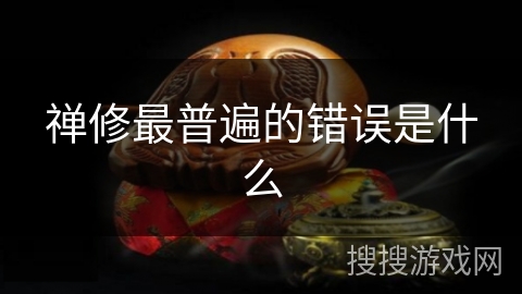 禅修最普遍的错误是什么