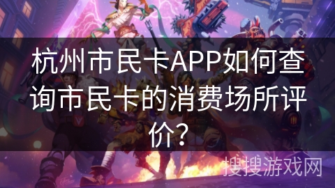 杭州市民卡APP如何查询市民卡的消费场所评价？