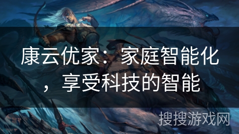 康云优家：家庭智能化，享受科技的智能