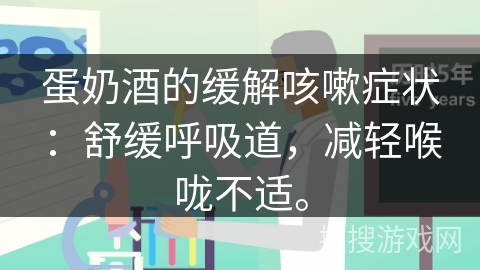 蛋奶酒的缓解咳嗽症状：舒缓呼吸道，减轻喉咙不适。