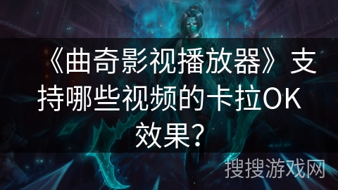 《曲奇影视播放器》支持哪些视频的卡拉OK效果? 《曲奇影视播放器》支持哪些视频的卡拉OK效果?