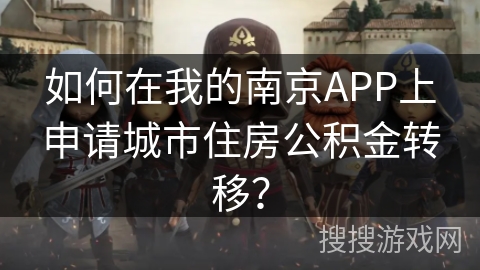 如何在我的南京APP上申请城市住房公积金转移? 如何在我的南京APP上申请城市住房公积金转移?