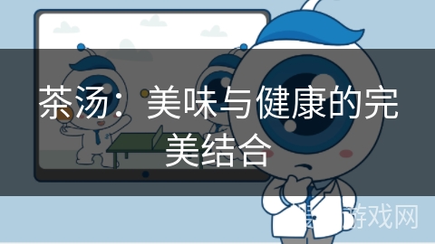 茶汤：美味与健康的完美结合