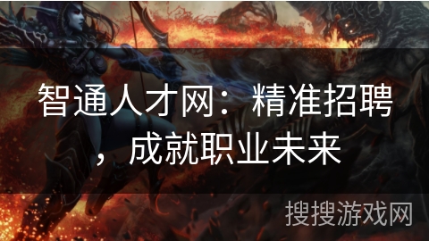 智通人才网:精准招聘,成就职业未来 智通人才网:精准招聘,成就职业未来