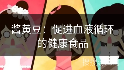 酱黄豆：促进血液循环的健康食品