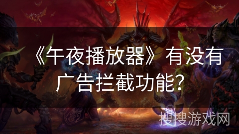 《午夜播放器》有没有广告拦截功能？