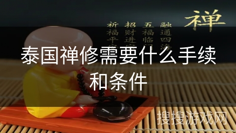 泰国禅修需要什么手续和条件 泰国禅修需要什么手续和条件