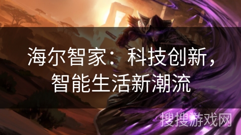 海尔智家：科技创新，智能生活新潮流