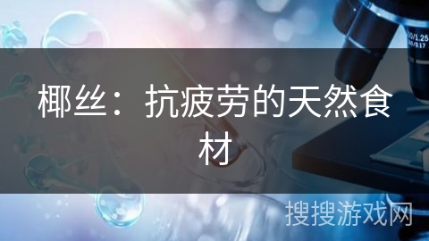 椰丝：抗疲劳的天然食材