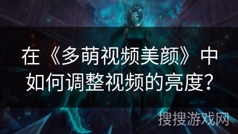 在《多萌视频美颜》中如何调整视频的亮度? 在《多萌视频美颜》中如何调整视频的亮度?