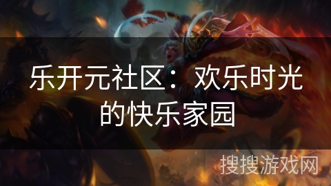 乐开元社区：欢乐时光的快乐家园
