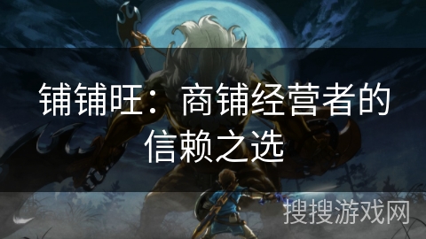 铺铺旺：商铺经营者的信赖之选