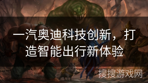 一汽奥迪科技创新，打造智能出行新体验