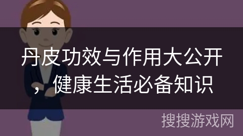 丹皮功效与作用大公开，健康生活必备知识