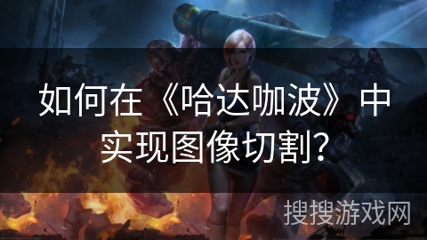如何在《哈达咖波》中实现图像切割？
