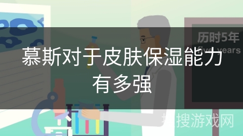 慕斯对于皮肤保湿能力有多强