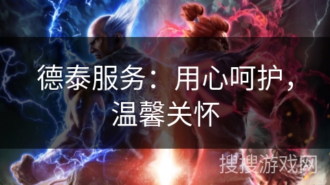 德泰服务：用心呵护，温馨关怀