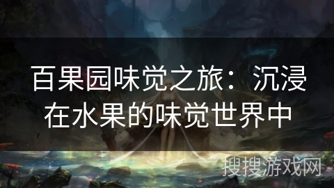 百果园味觉之旅：沉浸在水果的味觉世界中
