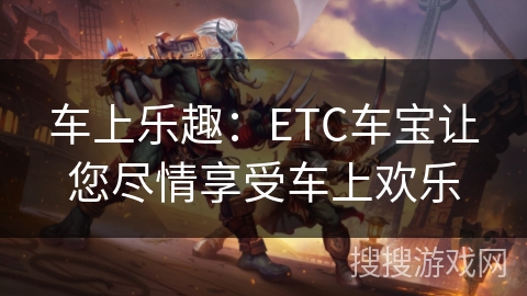 车上乐趣：ETC车宝让您尽情享受车上欢乐