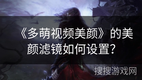 《多萌视频美颜》的美颜滤镜如何设置？