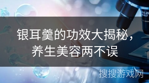 银耳羹的功效大揭秘，养生美容两不误