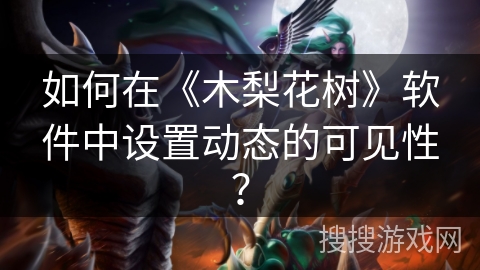 如何在《木梨花树》软件中设置动态的可见性？
