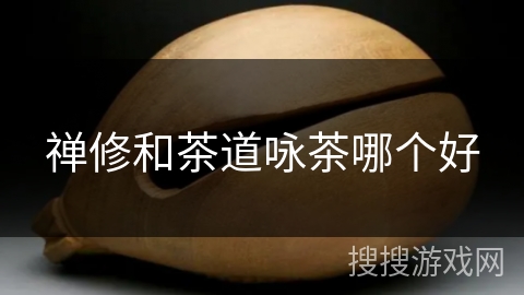 禅修和茶道咏茶哪个好