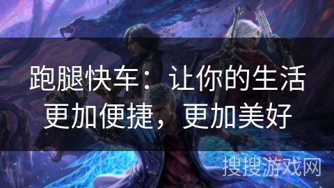 跑腿快车:让你的生活更加便捷,更加美好 跑腿快车:让你的生活更加便捷,更加美好