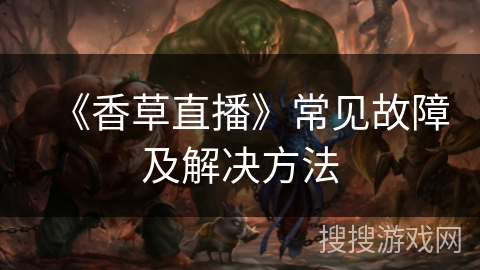 《香草直播》常见故障及解决方法