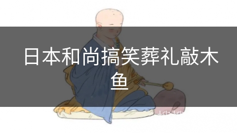 日本和尚搞笑葬礼敲木鱼