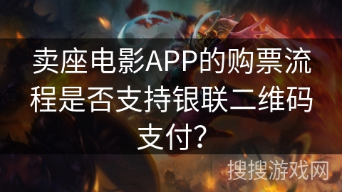 卖座电影APP的购票流程是否支持银联二维码支付？