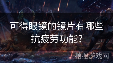 可得眼镜的镜片有哪些抗疲劳功能？