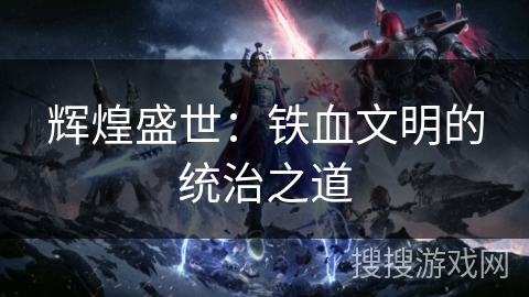 辉煌盛世：铁血文明的统治之道