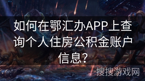 如何在鄂汇办APP上查询个人住房公积金账户信息？