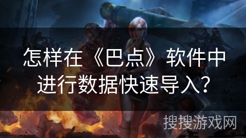 怎样在《巴点》软件中进行数据快速导入？