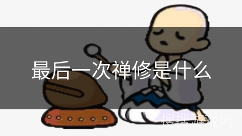 最后一次禅修是什么 最后一次禅修是什么