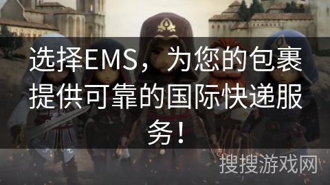 选择EMS,为您的包裹提供可靠的国际快递服务! 选择EMS,为您的包裹提供可靠的国际快递服务!