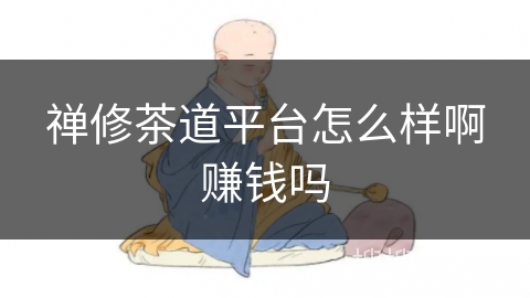 禅修茶道平台怎么样啊赚钱吗
