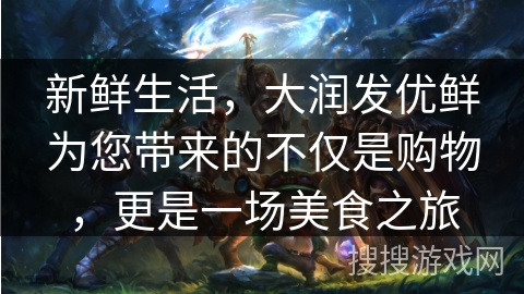 新鲜生活,大润发优鲜为您带来的不仅是购物,更是一场美食之旅 新鲜生活,大润发优鲜为您带来的不仅是购物,更是一场美食之旅